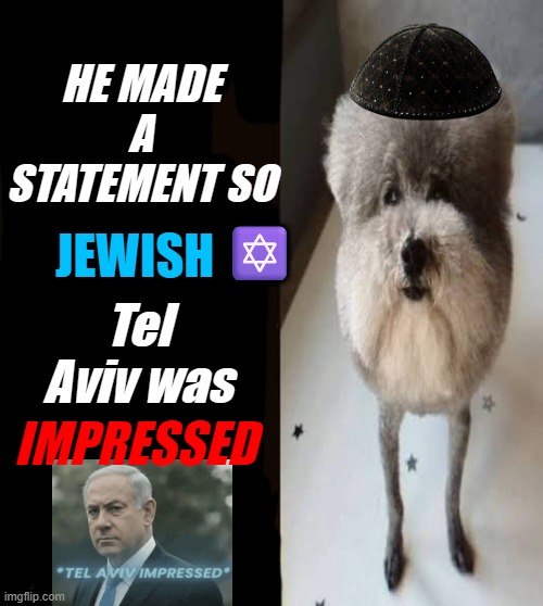 Tel Aviv Impressed | He made a statement so; ✡️; Jewish; Tel Aviv was; Impressed | image tagged in he made a statement blank,israel jews | made w/ Imgflip meme maker