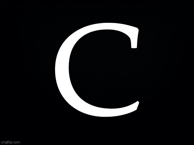 c | C | image tagged in black background | made w/ Imgflip meme maker