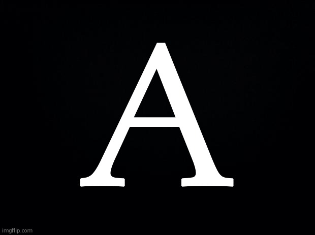 a | A | image tagged in black background | made w/ Imgflip meme maker
