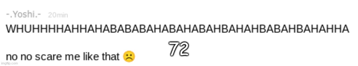 no no scare me like that | 72 | image tagged in no no scare me like that | made w/ Imgflip meme maker