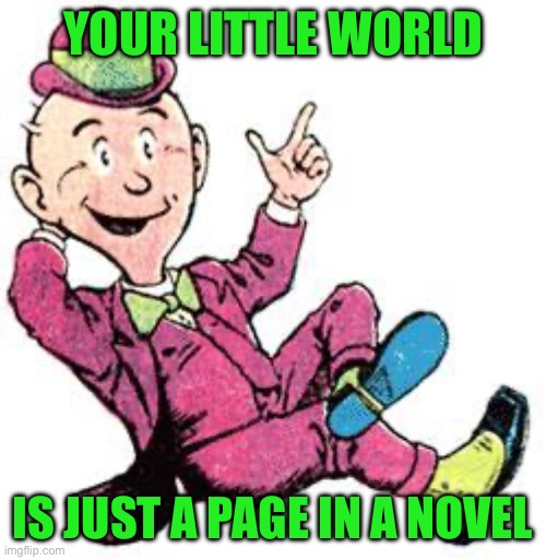 Your little world Is just a page in a novel | made w/ Imgflip meme maker