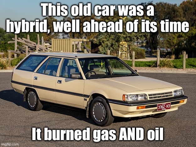 First Hybrid Car in my Country | This old car was a hybrid, well ahead of its time; It burned gas AND oil | image tagged in cars,gas,oil,hybrid,mitsubishi | made w/ Imgflip meme maker
