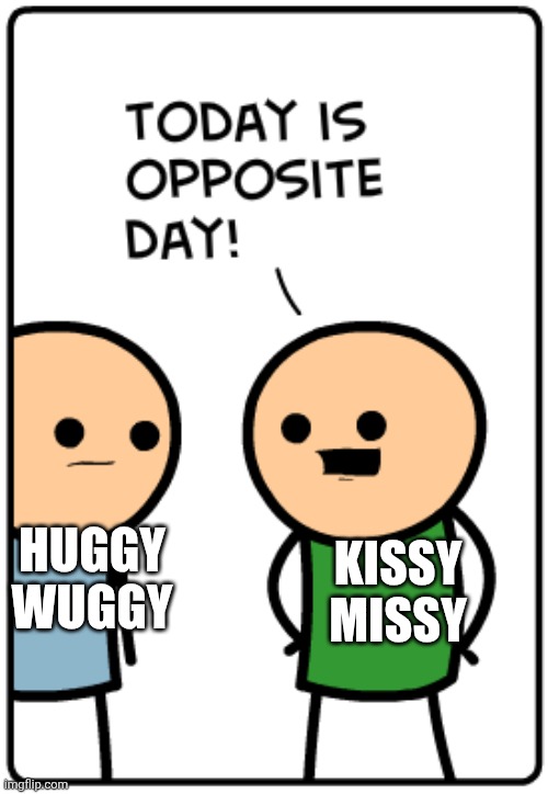 Roles be like | Kissy missy; Huggy wuggy | image tagged in today is opposite day,poppy playtime | made w/ Imgflip meme maker