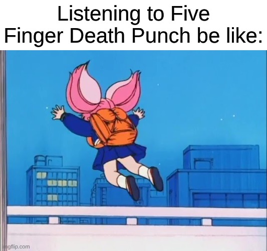 Peak Cringe Metal Lol | Listening to Five Finger Death Punch be like: | image tagged in memes,music,rock music,heavy metal,anime,sailor moon | made w/ Imgflip meme maker