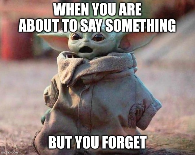 Surprised Baby Yoda | when you are about to say something; but you forget | image tagged in surprised baby yoda | made w/ Imgflip meme maker