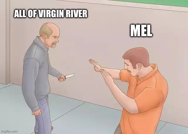 Man with knife | All of Virgin River; Mel | image tagged in man with knife | made w/ Imgflip meme maker