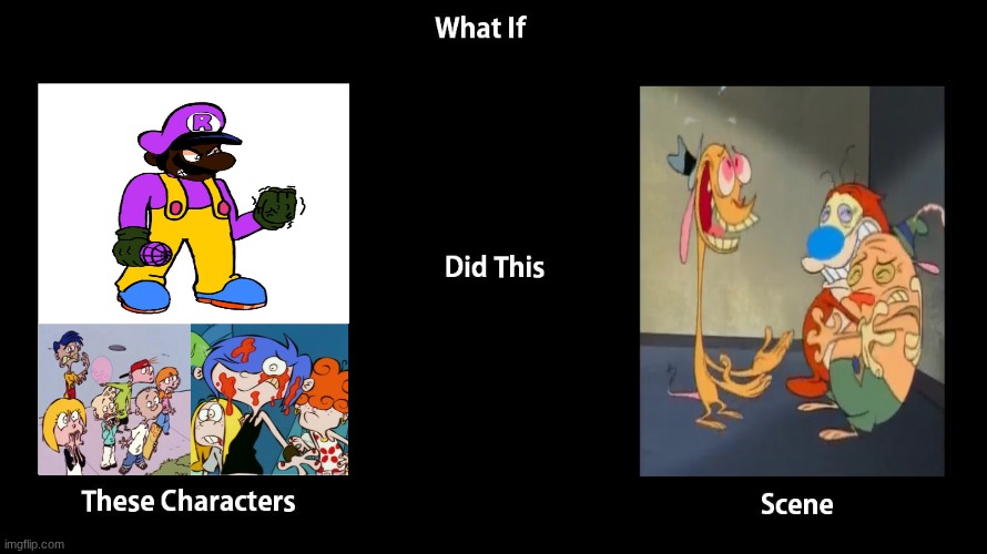 What if Me, the Peach Creek kids, and the Kankers did Ren's Crashout | image tagged in what if | made w/ Imgflip meme maker