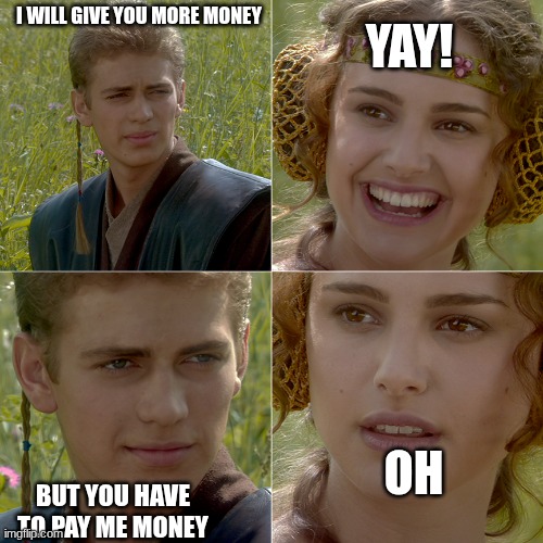 You mean the girl right | I will give you more money; yay! oh; but you have to pay me money | image tagged in you mean the girl right | made w/ Imgflip meme maker