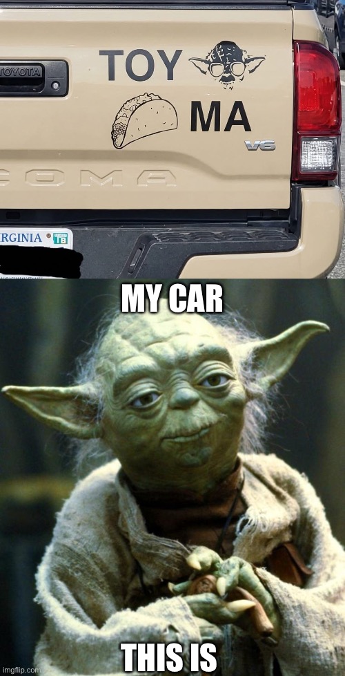 Toyota Tacoma | My car; This is | image tagged in memes,star wars yoda,eyeroll,toyota,tacoma,taco | made w/ Imgflip meme maker