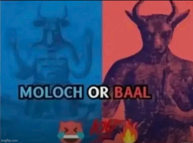 Moloch or baal | image tagged in moloch or baal | made w/ Imgflip meme maker