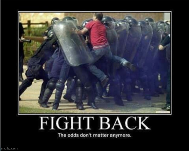 FIGHT BACK the odds dont matter anymore | image tagged in fight me,warriors | made w/ Imgflip meme maker