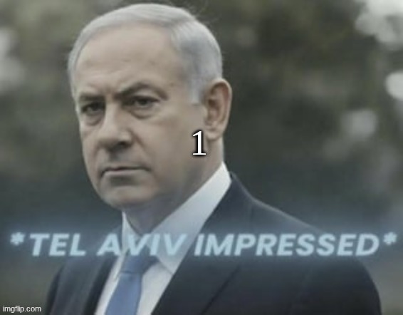 Tel aviv impressed | 1 | image tagged in tel aviv impressed | made w/ Imgflip meme maker