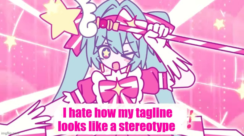 tethythegreat announcement template | I hate how my tagline looks like a stereotype | image tagged in tethythegreat announcement template | made w/ Imgflip meme maker