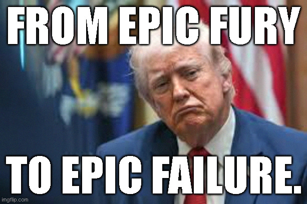 The anti-war President? | from epic fury; to epic failure. | image tagged in israel,iran,president trump,war,epic fail,dumbass | made w/ Imgflip meme maker