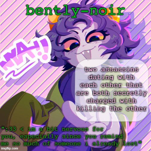 bently-noir nepeta temp | two assassins dating with each other that are both secretly charged with killing the other | image tagged in bently-noir nepeta temp | made w/ Imgflip meme maker