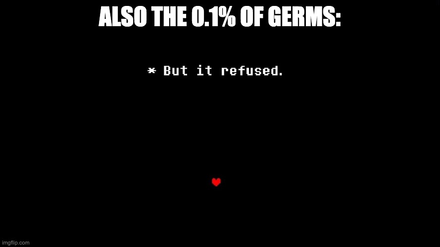 also the 0.1% of germs: | image tagged in but it refused | made w/ Imgflip meme maker