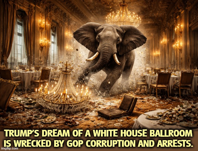 Trump's dream of a White House ballroom wrecked by GOPcorruption | Trump's dream of a White House ballroom is wrecked by GOP corruption and arrests. | image tagged in trump's dream of a white house ballroom wrecked by gopcorruption,trump,white house,east wing,demolition | made w/ Imgflip meme maker
