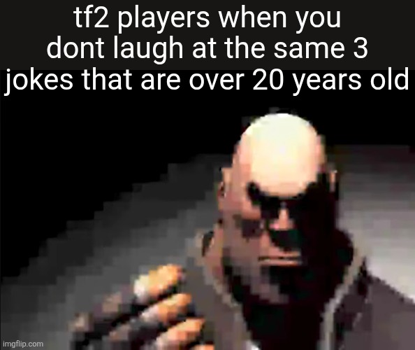 Heavy staring | tf2 players when you dont laugh at the same 3 jokes that are over 20 years old | image tagged in heavy staring | made w/ Imgflip meme maker