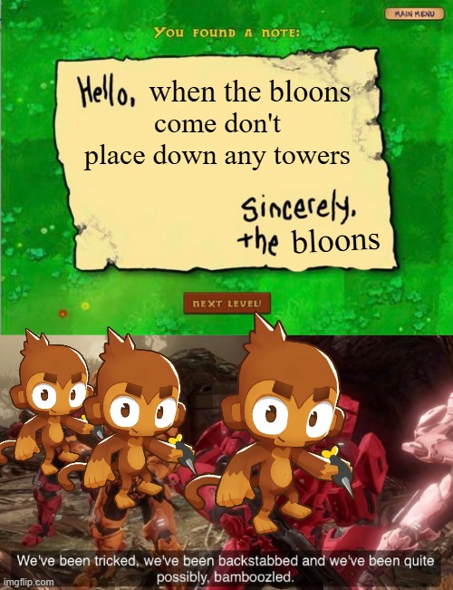 credit to tewbre | when the bloons; come don't place down any towers; bloons | image tagged in letter from the zombies,we've been tricked,btd6,memes,funny,funny memes | made w/ Imgflip meme maker