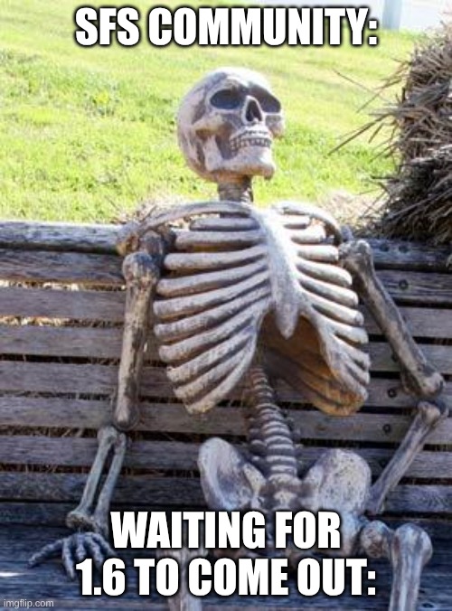 SFS update | Sfs community:; Waiting for 1.6 to come out: | image tagged in memes,waiting skeleton | made w/ Imgflip meme maker