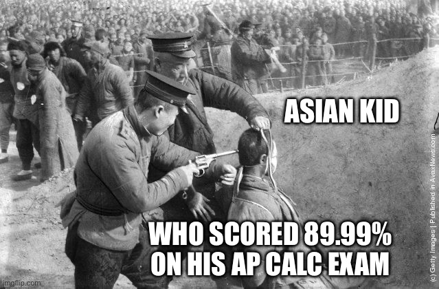 Mao execution.jpg | Asian kid; Who scored 89.99% on his ap calc exam | image tagged in mao execution jpg | made w/ Imgflip meme maker