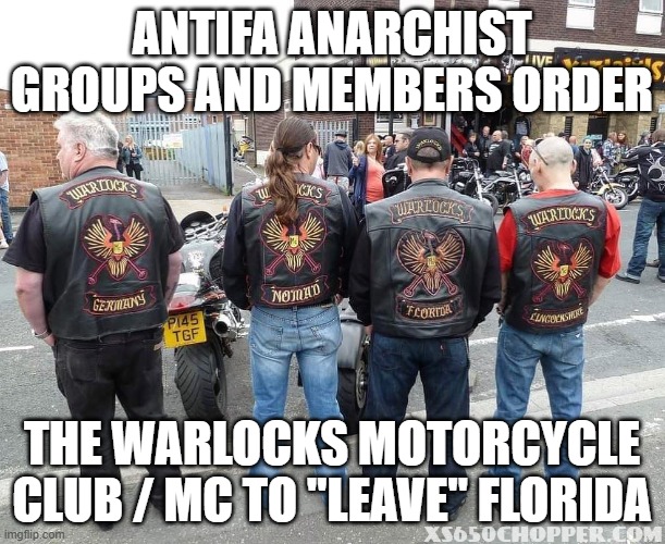 Antifa Anarchist groups and members order the Warlocks Motorcycle Club / MC to "leave" Florida | Antifa Anarchist groups and members order; the Warlocks Motorcycle Club / MC to "leave" Florida | image tagged in antifa anarchist,warlocks motorcycle club mc,florida,outlaw motorcycle clubs,outlaw biker gangs | made w/ Imgflip meme maker