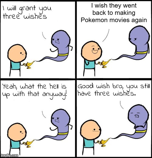 pokemon movie returns | I wish they went back to making Pokemon movies again | image tagged in 3 wishes,memes,funny,pokemon | made w/ Imgflip meme maker