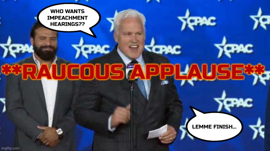 That went well. | Who wants impeachment hearings?? **RAUCOUS APPLAUSE**; Lemme finish... | made w/ Imgflip meme maker