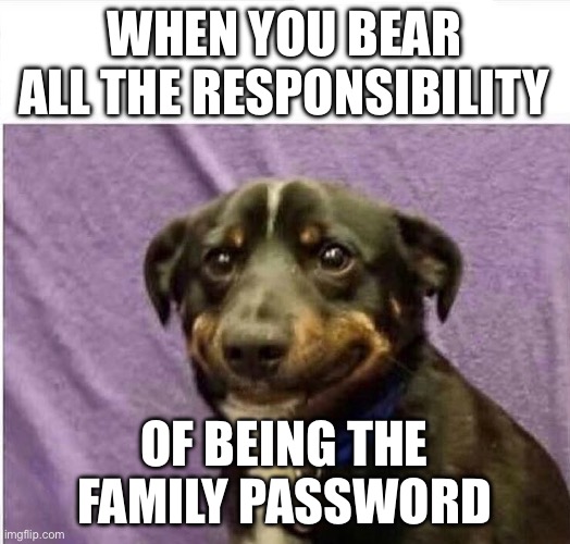The weight of the world is upon him | When you bear all the responsibility; Of being the family password | image tagged in sad dog,responsibility,password,family | made w/ Imgflip meme maker