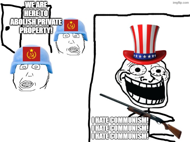 I Hate Communism! | We are here to abolish private property! I hate communism! I hate communism! I hate communism! | image tagged in i hate the antichrist,memes,trollface,i hate communism | made w/ Imgflip meme maker