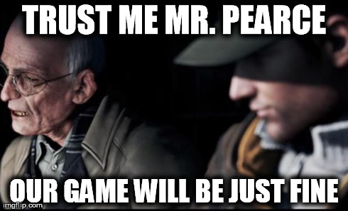 TRUST ME MR. PEARCE OUR GAME WILL BE JUST FINE | image tagged in watch dogs | made w/ Imgflip meme maker