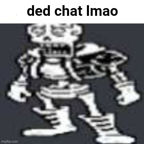 I'm on my phone rn, I can't do anything :sob: | ded chat lmao | image tagged in papyrus my honest reaction | made w/ Imgflip meme maker