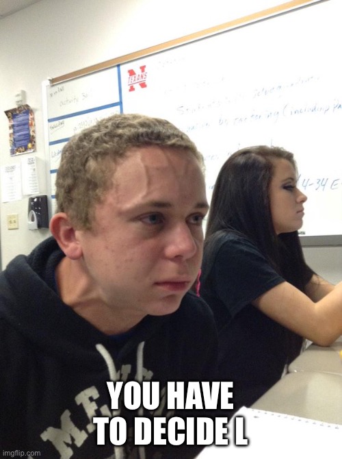 Holding back | You have to decide l | image tagged in holding back | made w/ Imgflip meme maker