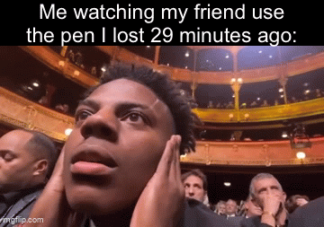 Pen | Me watching my friend use the pen I lost 29 minutes ago: | image tagged in gifs,funny,memes,relatable,funny memes | made w/ Imgflip video-to-gif maker