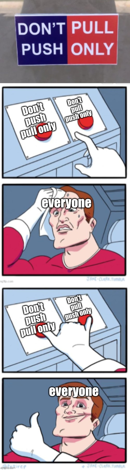 And it's a sliding door... | Don't pull push only; Don't push pull only; everyone; Don't pull push only; Don't push pull only; everyone | image tagged in which one is it,two buttons full version | made w/ Imgflip meme maker