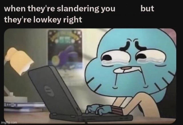 when they are slandering your goat but they lowkey right | image tagged in when they are slandering your goat but they lowkey right | made w/ Imgflip meme maker