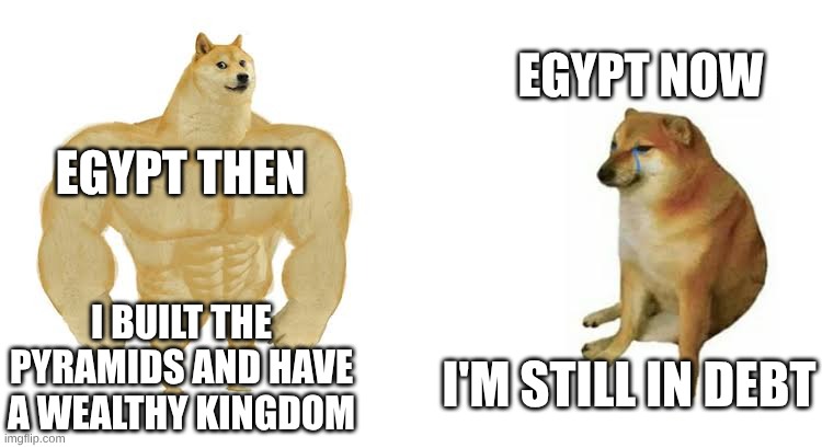 egypt then and now | egypt now; egypt then; i built the pyramids and have a wealthy kingdom; i'm still in debt | image tagged in strong doge weak doge,history | made w/ Imgflip meme maker
