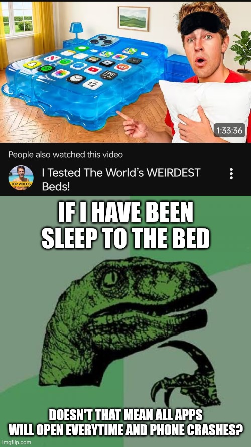 Phone bed, how will we sleep here? | If I have been sleep to the bed; Doesn't that mean all apps will open everytime and phone crashes? | image tagged in memes,philosoraptor,funny,meme,relatable | made w/ Imgflip meme maker