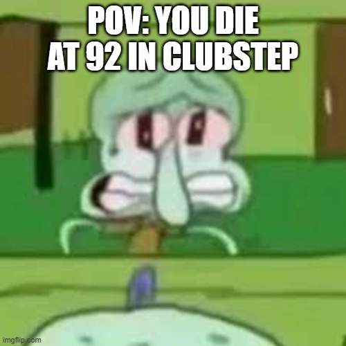 92 | pov: you die at 92 in clubstep | image tagged in squidward crying | made w/ Imgflip meme maker
