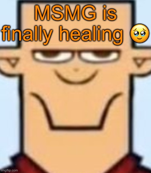 Sped Tyler | MSMG is finally healing 🥹 | image tagged in sped tyler | made w/ Imgflip meme maker