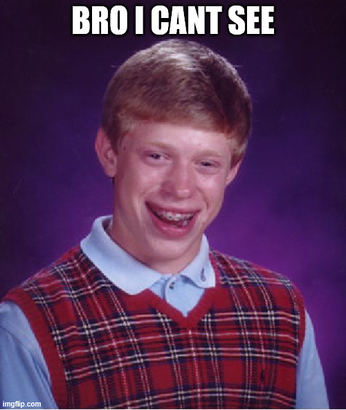 Bad Luck Brian Meme | bro I CANT SEE | image tagged in memes,bad luck brian,bind,blindk | made w/ Imgflip meme maker