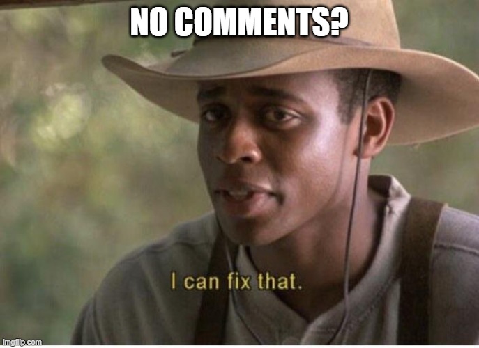 I can fix that | No comments? | image tagged in i can fix that | made w/ Imgflip meme maker