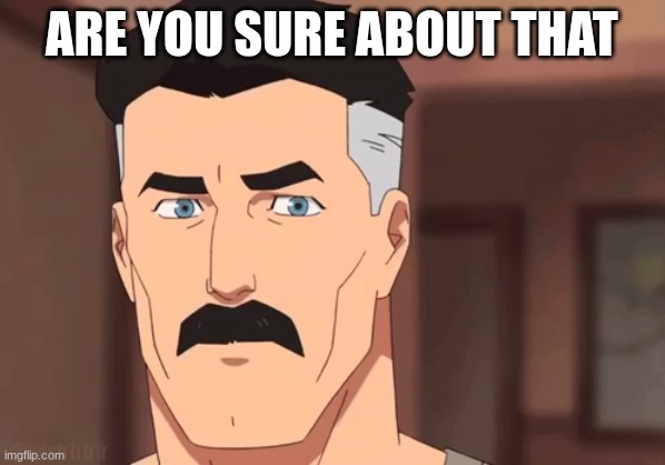 Are you sure omni man | are you sure about that | image tagged in are you sure omni man | made w/ Imgflip meme maker
