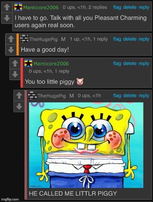 HE CALLED ME LITTLR PIGGY | image tagged in he called me littlr piggy | made w/ Imgflip meme maker