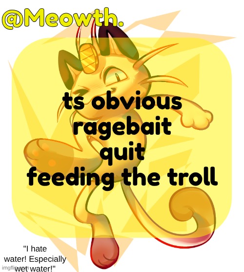 Meowth | ts obvious ragebait quit feeding the troll | image tagged in meowth | made w/ Imgflip meme maker