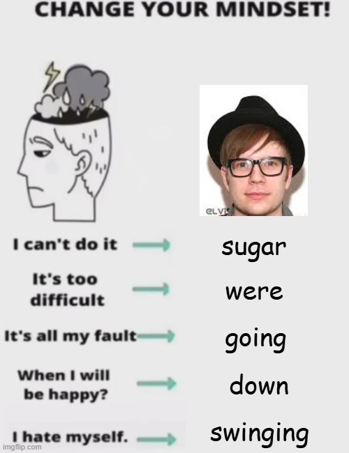 this fixed my mental state | sugar; were; going; down; swinging | image tagged in change your mindset | made w/ Imgflip meme maker