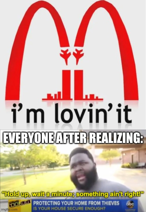the 2001 logo links to 9/11 | everyone after realizing: | image tagged in hold up wait a minute something aint right,9/11,mcdonalds | made w/ Imgflip meme maker