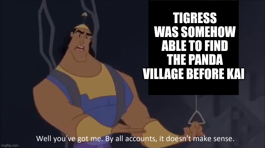 Kronk when he watches KFP3 | Tigress was somehow able to find the panda village before Kai | image tagged in kronk - doesn't make sense captioned | made w/ Imgflip meme maker