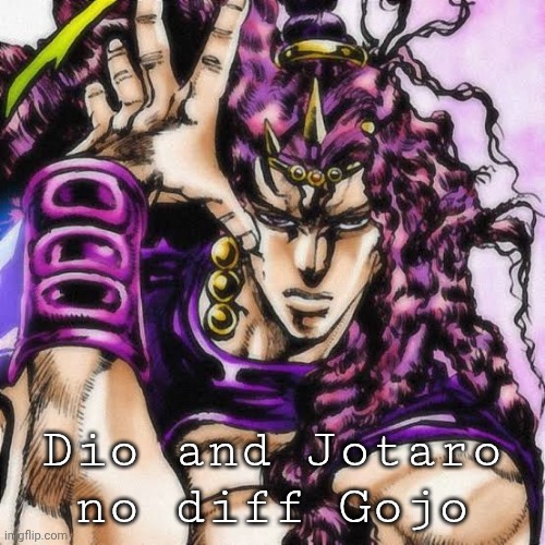 The Perfect Lifeform | Dio and Jotaro no diff Gojo | image tagged in the perfect lifeform | made w/ Imgflip meme maker