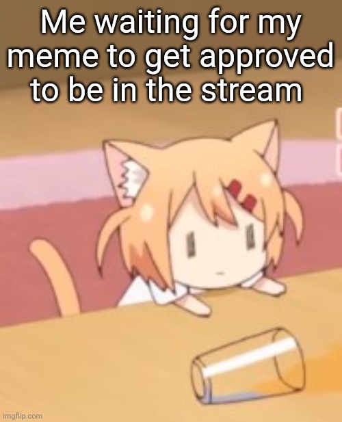 How long is this going to take!? | Me waiting for my meme to get approved to be in the stream | image tagged in maa watching | made w/ Imgflip meme maker
